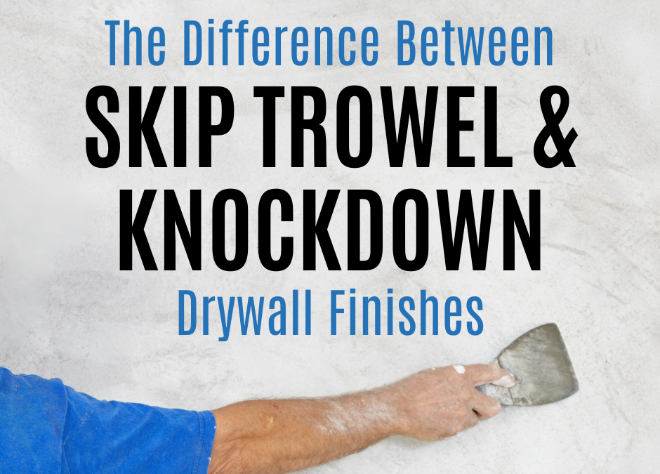 The Difference Between Skip Trowel and Knockdown Drywall Finishes