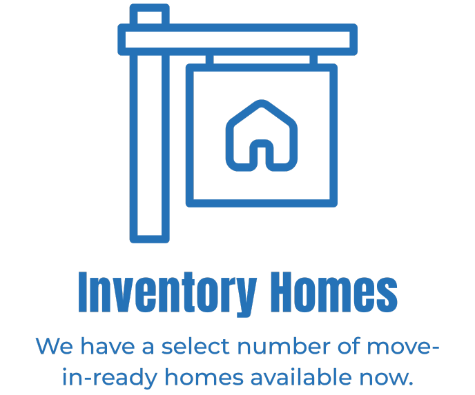 Inventory Homes - We have a select number of move-in-ready homes available now.