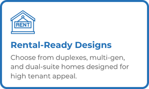 Rental-Ready Designs - Choose from duplexes, multi-gen, and dual-suite homes designed for high tenant appeal.
